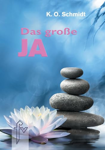 Das große JA: Ein Wegweiser zur Selbstverwirklichung und zur Neugestaltung des Lebens durch dynamische Mystik von Frick Verlag GmbH