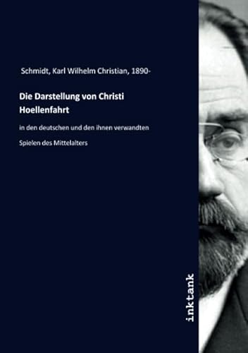 Die Darstellung von Christi Hoellenfahrt: in den deutschen und den ihnen verwandten Spielen des Mittelalters