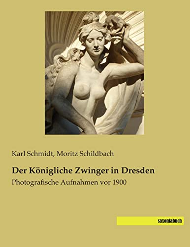 Der Koenigliche Zwinger in Dresden: Photografische Aufnahmen vor 1900 Der Koenigliche Zwinger in Dresden: Photografische Aufnahmen vor 1900 von Saxoniabuch.De