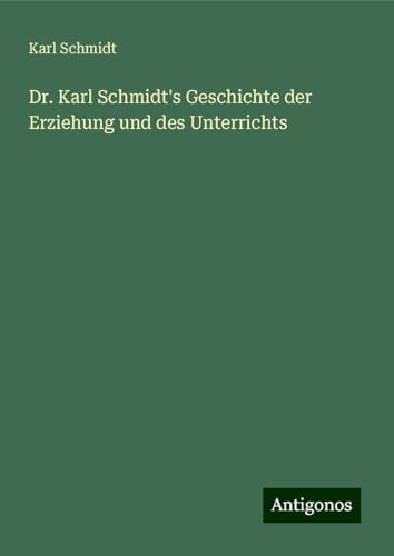 Dr. Karl Schmidt's Geschichte der Erziehung und des Unterrichts von Antigonos Verlag