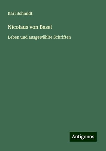 Nicolaus von Basel: Leben und ausgewählte Schriften von Antigonos Verlag
