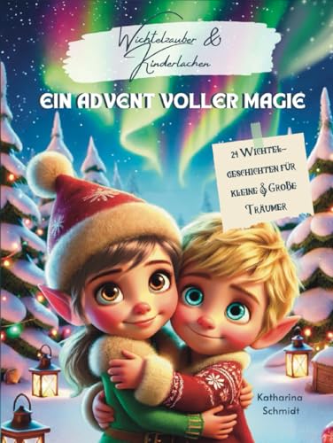 24 Tage Wichtelzauber - Geschichten für die Adventszeit aus dem Weihnachtswichtelwald: Ein Adventskalender zum Träumen - Zauberhafte Abenteuer, Magie ... magische Geschenkidee zur Weihnachtszeit von Independently published