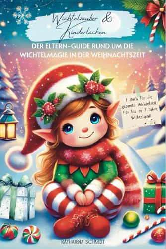 Wichtelzauber & Kinderlachen - Der Eltern-Guide rund um die Wichtelmagie in der Weihnachtszeit: Ein Buch für die gesamte Wichtelzeit: Für bis zu 7 Jahre Wichtelspaß von Independently published
