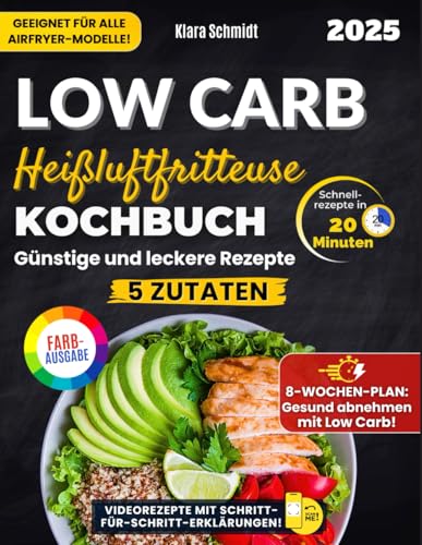 Das Low Carb Heißluftfritteuse Kochbuch: Günstige Rezepte mit nur 5 Zutaten, in 20 Minuten zubereitet – Ein praktischer 8-Wochen-Ernährungsplan, um abzunehmen, ohne auf Geschmack zu verzichten. von Independently published