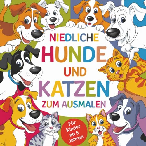 Niedliche Hunde und Katzen zum Ausmalen für Kinder ab 5 Jahren von Independently published