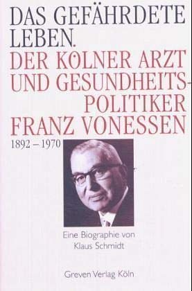 Das gefährdete Leben: Der Kölner Arzt und Gesundheitspolitiker Franz Vonessen (1892-1970)