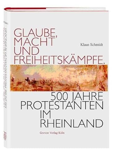 Glaube, Macht und Freiheitskämpfe. 500 Jahre Protestanten im Rheinland