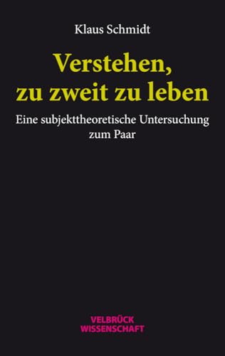 Verstehen, zu zweit zu leben. Eine subjekttheoretische Untersuchung zum Paar von Velbrück Wissenschaft