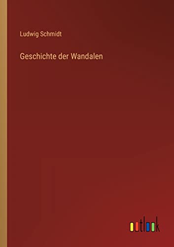 Geschichte der Wandalen Geschichte der Wandalen von Outlook Verlag