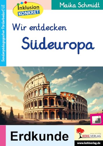 Wir entdecken Südeuropa: Sonderpädagogisches Fördermaterial (LE) von Kohl-Verlag