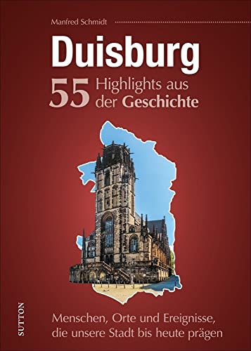 Duisburg, 55 Highlights aus der Geschichte. Menschen, Orte und Ereignisse, die unsere Stadt bis heute prägen, kurzweilige und reich bebilderte ... Stadt bis heute prägen (Sutton Heimatarchiv) Duisburg, 55 Highlights aus der Geschichte. Menschen, Orte und Ereignisse, die unsere Stadt bis heute prägen, kurzweilige und reich bebilderte ... Stadt bis heute prägen (Sutton Heimatarchiv) von Sutton Verlag GmbH