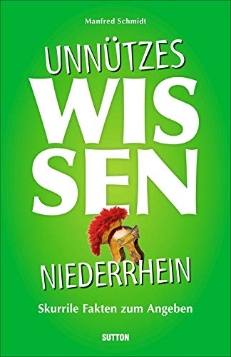 Geschenkbuch – Unnützes Wissen Niederrhein: Skurrile, abwegige und lustige Fakten für Besserwisser und Alleskenner Geschenkbuch – Unnützes Wissen Niederrhein: Skurrile, abwegige und lustige Fakten für Besserwisser und Alleskenner