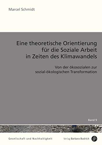 Eine theoretische Orientierung für die Soziale Arbeit in Zeiten des Klimawandels: Von der ökosozialen zur sozial-ökologischen Transformation (Gesellschaft und Nachhaltigkeit)