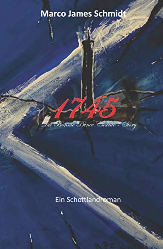 1745: Die Bonnie Prince Charlie - Story (Marco James Schmidt, Band 1) von Independently published