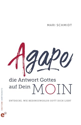 Agape – die Antwort Gottes auf Dein Moin: Entdecke, wie bedingungslos Gott Dich liebt von Edition Wortschatz