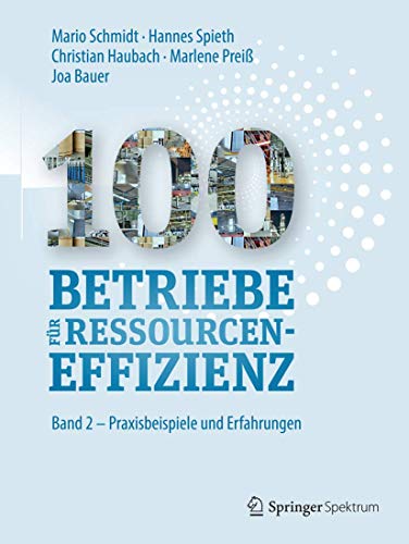 100 Betriebe für Ressourceneffizienz: Band 2 – Praxisbeispiele und Erfolgsfaktoren von Springer Spektrum