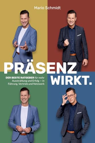 Präsenz wirkt.: Der beste Ratgeber für mehr Ausstrahlung und Erfolg - in Führung, Vertrieb und Netzwerk Präsenz wirkt.: Der beste Ratgeber für mehr Ausstrahlung und Erfolg - in Führung, Vertrieb und Netzwerk