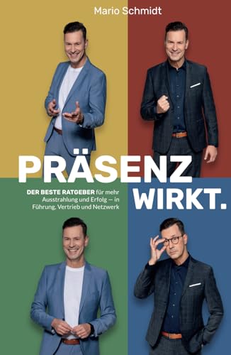 Präsenz wirkt.: Der beste Ratgeber für mehr Ausstrahlung und Erfolg - in Führung, Vertrieb und Netzwerk Präsenz wirkt.: Der beste Ratgeber für mehr Ausstrahlung und Erfolg - in Führung, Vertrieb und Netzwerk
