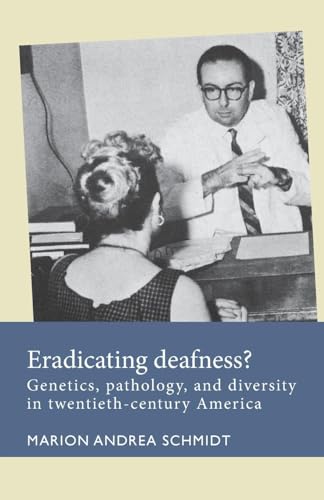 Eradicating deafness?: Genetics, pathology, and diversity in twentieth-century America (Disability History) von Manchester University Press