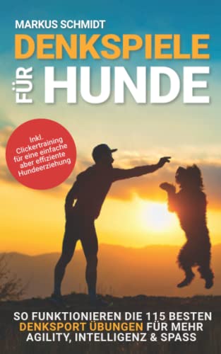 Denkspiele für Hunde: So funktionieren die 115 besten Denksport Übungen für mehr Agility, Intelligenz & Spass inkl Clickertraining für eine einfache aber effiziente Hundeerziehung Denkspiele für Hunde: So funktionieren die 115 besten Denksport Übungen für mehr Agility, Intelligenz & Spass inkl Clickertraining für eine einfache aber effiziente Hundeerziehung