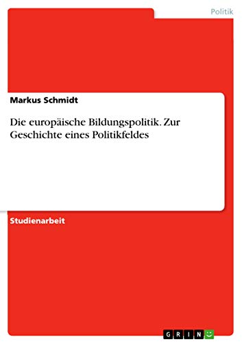 Die europäische Bildungspolitik. Zur Geschichte eines Politikfeldes von Grin Publishing