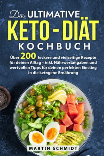 Das ultimative Keto - Diät Kochbuch: Über 200 leckere und vielseitige Rezepte für deinen Alltag - mit Nährwertangaben und wertvollen Tipps für deinen perfekten Einstieg in die ketogene Ernährung von Independently published