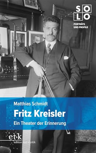 Fritz Kreisler: Ein Theater der Erinnerung (SOLO: Porträts und Profile) von edition text + kritik