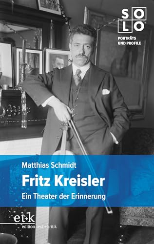 Fritz Kreisler: Ein Theater der Erinnerung (SOLO: Porträts und Profile)