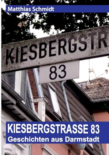 Kiesbergstraße 83: Geschichten aus Darmstadt