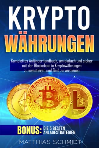 Kryptowährungen: Komplettes Anfängerhandbuch, um einfach und sicher mit der Blockchain in Kryptowährungen zu investieren und Geld zu verdienen. Bonus: Die 5 Besten Anlagestrategien von Independently published