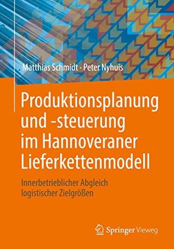 Produktionsplanung und -steuerung im Hannoveraner Lieferkettenmodell: Innerbetrieblicher Abgleich logistischer Zielgrößen Produktionsplanung und -steuerung im Hannoveraner Lieferkettenmodell: Innerbetrieblicher Abgleich logistischer Zielgrößen