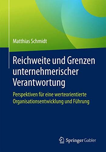 Reichweite und Grenzen unternehmerischer Verantwortung: Perspektiven für eine werteorientierte Organisationsentwicklung und Führung Reichweite und Grenzen unternehmerischer Verantwortung: Perspektiven für eine werteorientierte Organisationsentwicklung und Führung