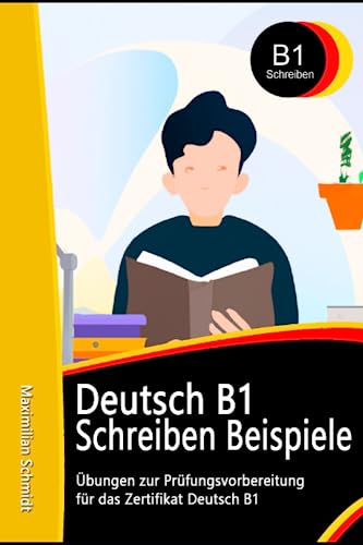 Deutsch B1 Prüfung Schreiben Beispiele: Übungen zur Prüfungsvorbereitung für das Zertifikat Deutsch B1 (Fit für die Prüfung Deutsch B1) von Independently published