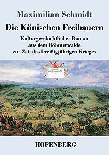 Die Künischen Freibauern: Kulturgeschichtlicher Roman aus dem Böhmerwalde zur Zeit des Dreißigjährigen Krieges von Hofenberg