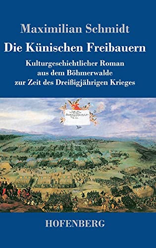 Die Künischen Freibauern: Kulturgeschichtlicher Roman aus dem Böhmerwalde zur Zeit des Dreißigjährigen Krieges von Henricus - Edition Deutsche Klassik GmbH, Berlin