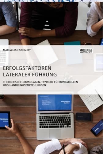Erfolgsfaktoren lateraler Führung. Theoretische Grundlagen, typische Führungsrollen und Handlungsempfehlungen Erfolgsfaktoren lateraler Führung. Theoretische Grundlagen, typische Führungsrollen und Handlungsempfehlungen