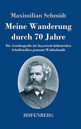 Meine Wanderung durch 70 Jahre: Die Autobiografie des bayerisch-böhmischen Schriftstellers gennant Waldschmidt von Henricus - Edition Deutsche Klassik GmbH, Berlin