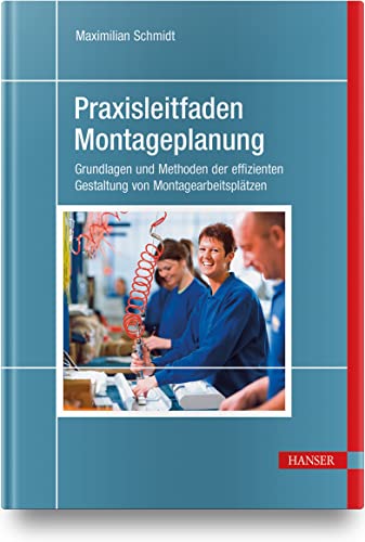 Praxisleitfaden Montageplanung: Grundlagen und Methoden der effizienten Gestaltung von Montagearbeitsplätzen von Carl Hanser Verlag GmbH & Co. KG