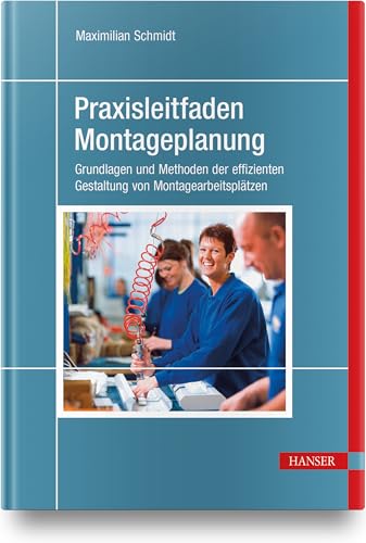 Praxisleitfaden Montageplanung: Grundlagen und Methoden der effizienten Gestaltung von Montagearbeitsplätzen von Carl Hanser Verlag GmbH & Co. KG