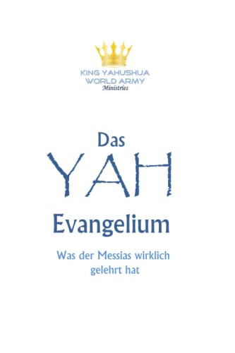 Das YAH-Evangelium: Was der Messias wirklich gelehrt hat von Independently Published