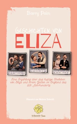 Geschichten von Eliza: Eine Erzählung über das lustige Eheleben von Eliza und ihrem Gatten im England des 20. Jahrhunderts von Schmidt Classics