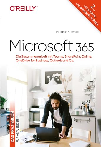 Microsoft 365 – Das Praxisbuch für Anwender: Die Zusammenarbeit mit Teams, SharePoint Online, OneDrive for Business, Outlook und Co. Microsoft 365 – Das Praxisbuch für Anwender: Die Zusammenarbeit mit Teams, SharePoint Online, OneDrive for Business, Outlook und Co.