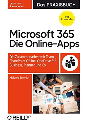 Microsoft 365: Die Online-Apps – Das Praxisbuch für Anwender: Die Zusammenarbeit mit Teams, SharePoint Online, OneDrive for Business, Planner und Co. Microsoft 365: Die Online-Apps – Das Praxisbuch für Anwender: Die Zusammenarbeit mit Teams, SharePoint Online, OneDrive for Business, Planner und Co.
