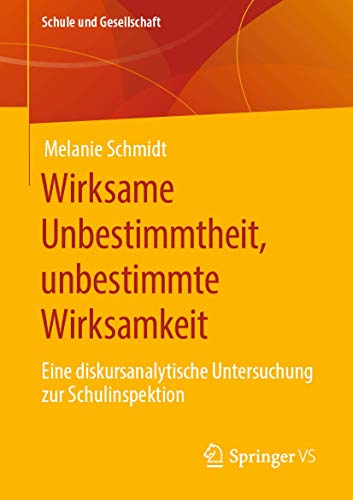 Wirksame Unbestimmtheit, unbestimmte Wirksamkeit: Eine diskursanalytische Untersuchung zur Schulinspektion (Schule und Gesellschaft, Band 63) von Springer VS
