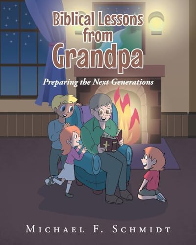 Biblical Lessons from Grandpa: Preparing the Next Generations von Christian Faith Publishing