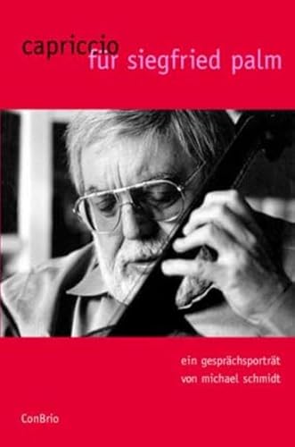 Capriccio für Siegfried Palm: Ein Gesprächsporträt von Michael Schmidt