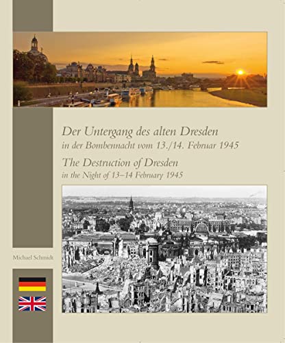 Der Untergang des alten Dresden in der Bombennacht vom 13./14. Februar 1945: The Destruction of Dresden in the Night of February, the 13./14. 1945: ... Dresden in the Night of 13-14 February 1945