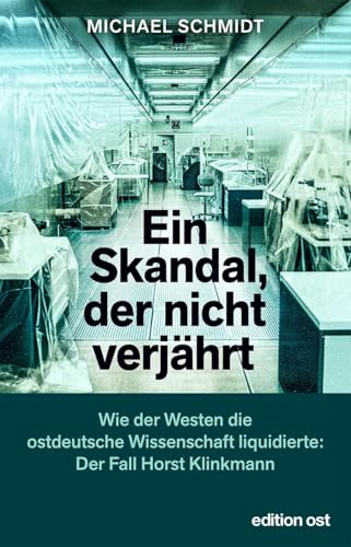 Ein Skandal, der nicht verjährt: Wie der Westen die ostdeutsche Wissenschaft liquidierte: Der Fall Horst Klinkmann (edition ost) von Eulenspiegel Verlag