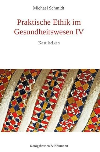 Praktische Ethik im Gesundheitswesen IV: Kasuistiken von Königshausen u. Neumann