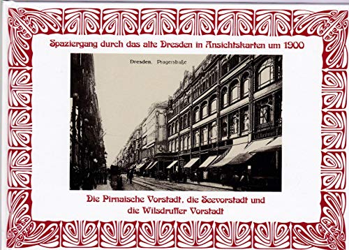 Spaziergang durch das alte Dresden in Ansichtskarten um 1900: Die Pirnaische Vorstadt, die Seevorstadt und die Wilsdruffer Vorstadt Spaziergang durch das alte Dresden in Ansichtskarten um 1900: Die Pirnaische Vorstadt, die Seevorstadt und die Wilsdruffer Vorstadt